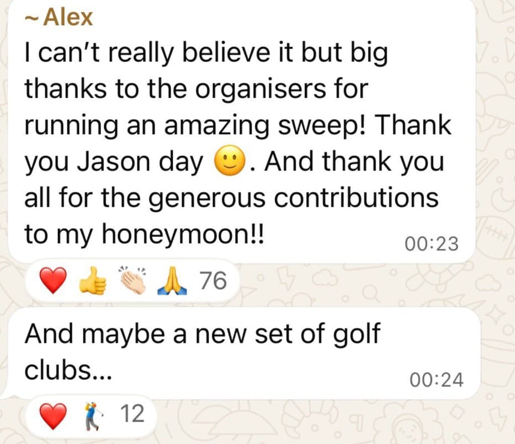 Alex Hunt's winner message: Big thanks to the organisers for running an amazing sweep! Thank you all for the generous contributions to my honeymoon — and maybe a new set of golf clubs.
